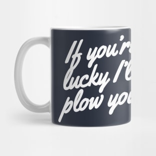 If you're lucky I'll plow you Funny Snow plow Driver Mug